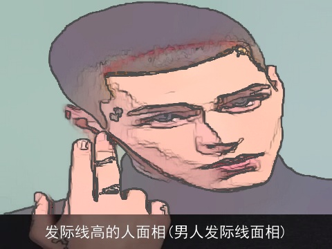 发际线高的人面相(男人发际线面相)