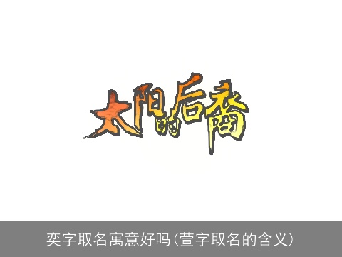 奕字取名寓意好吗(萱字取名的含义)