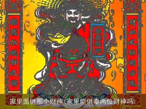 家里面供那个财神(家里能供奉两位财神吗)