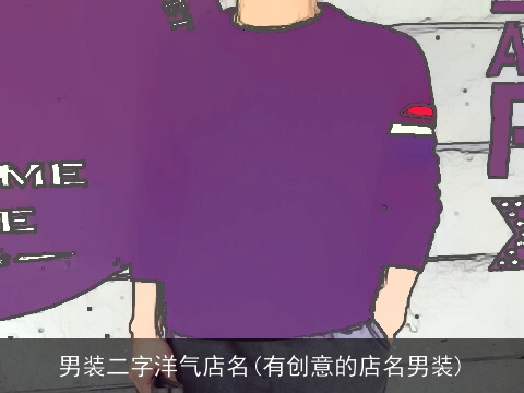 男装二字洋气店名(有创意的店名男装)