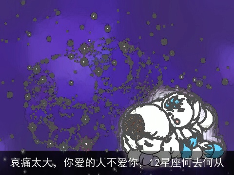 哀痛太大，你爱的人不爱你，12星座何去何从