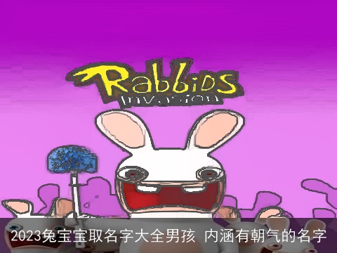 2023兔宝宝取名字大全男孩 内涵有朝气的名字