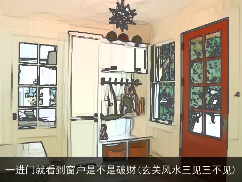 一进门就看到窗户是不是破财(玄关风水三见三不见)