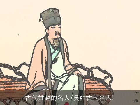 古代姓赵的名人(吴姓古代名人)