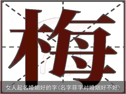 女人起名婚姻好的字(名字菲字对婚姻好不好)