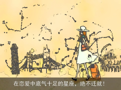 在恋爱中底气十足的星座，绝不迁就！