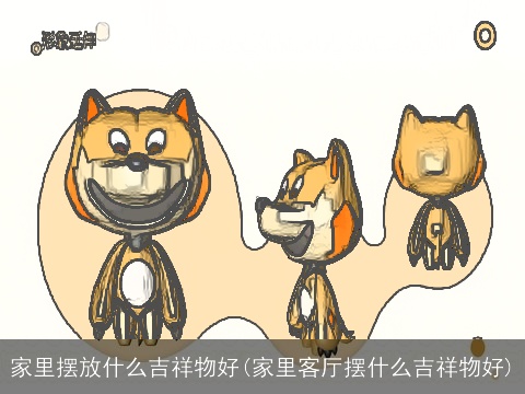家里摆放什么吉祥物好(家里客厅摆什么吉祥物好)