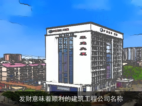 发财意味着顺利的建筑工程公司名称