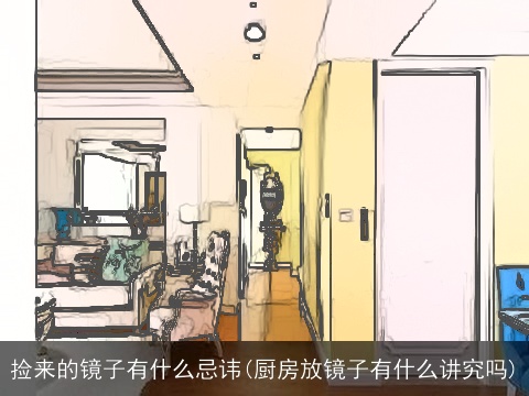 捡来的镜子有什么忌讳(厨房放镜子有什么讲究吗)