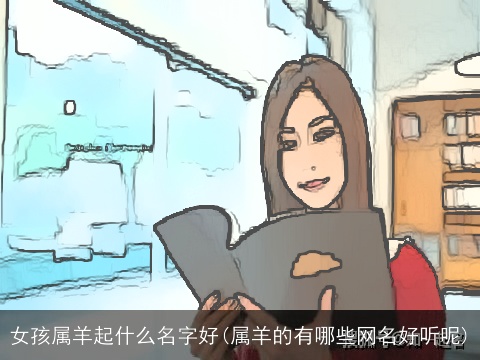 女孩属羊起什么名字好(属羊的有哪些网名好听呢)