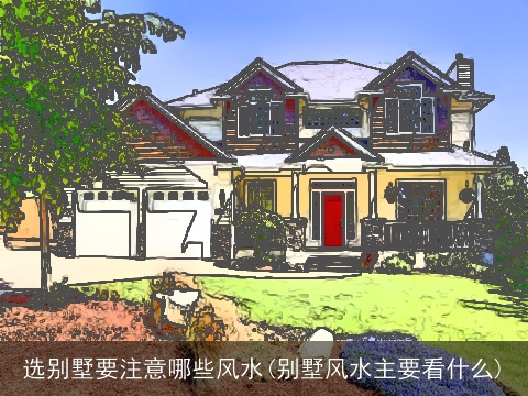 选别墅要注意哪些风水(别墅风水主要看什么)