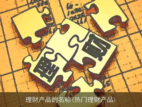 理财产品的名称(热门理财产品)