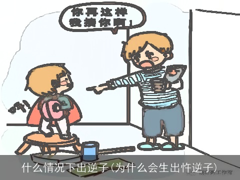 什么情况下出逆子(为什么会生出忤逆子)