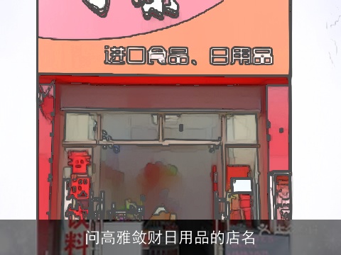 问高雅敛财日用品的店名