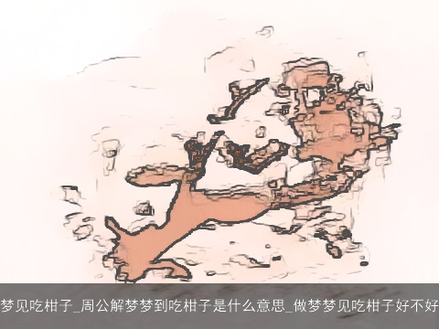 梦见吃柑子_周公解梦梦到吃柑子是什么意思_做梦梦见吃柑子好不好