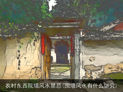 农村东西院墙风水禁忌(围墙风水有什么讲究)