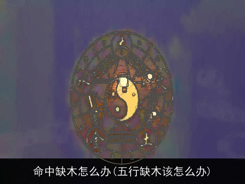 命中缺木怎么办(五行缺木该怎么办)