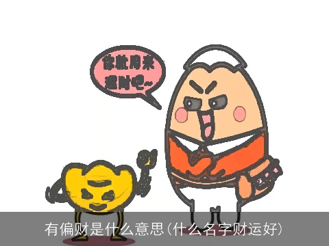 有偏财是什么意思(什么名字财运好)