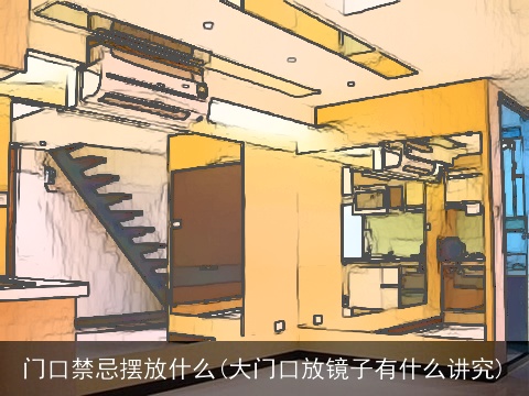 门口禁忌摆放什么(大门口放镜子有什么讲究)