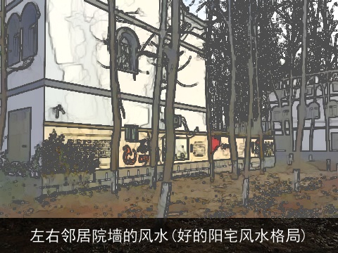 左右邻居院墙的风水(好的阳宅风水格局)