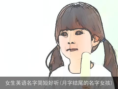 女生英语名字简短好听(月字结尾的名字女孩)