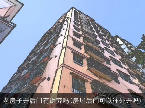 老房子开后门有讲究吗(房屋后门可以往外开吗)