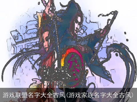 游戏联盟名字大全古风(游戏家族名字大全古风)