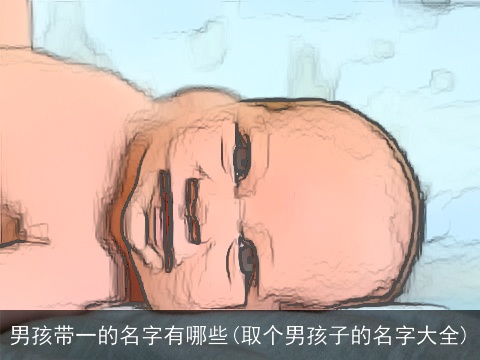 男孩带一的名字有哪些(取个男孩子的名字大全)