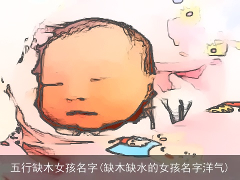 五行缺木女孩名字(缺木缺水的女孩名字洋气)