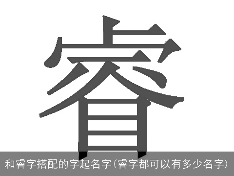 和睿字搭配的字起名字(睿字都可以有多少名字)