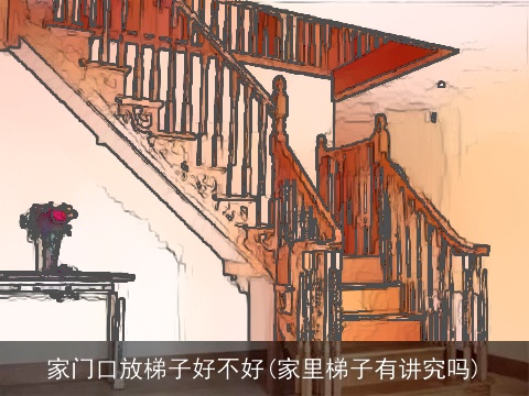 家门口放梯子好不好(家里梯子有讲究吗)