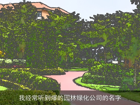 我经常听到爆的园林绿化公司的名字