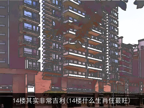 14楼其实非常吉利(14楼什么生肖住最旺)