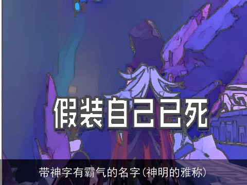 带神字有霸气的名字(神明的雅称)