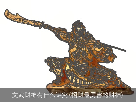 文武财神有什么讲究(招财最厉害的财神)