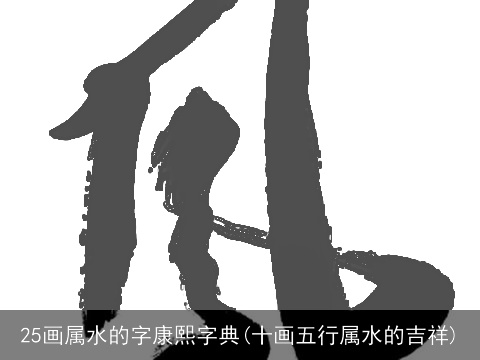 25画属水的字康熙字典(十画五行属水的吉祥)