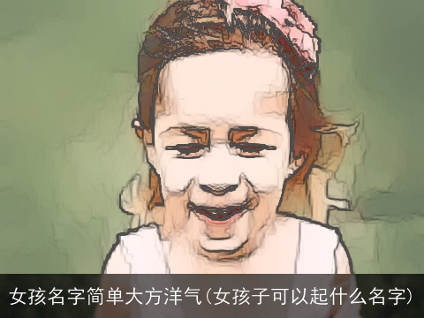 女孩名字简单大方洋气(女孩子可以起什么名字)