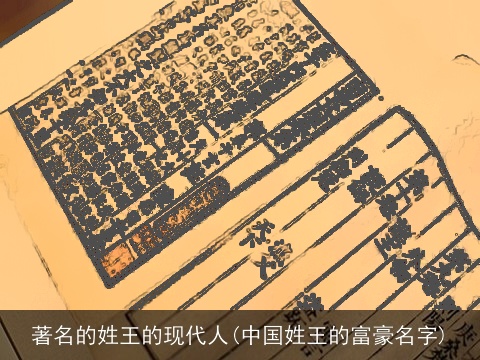 著名的姓王的现代人(中国姓王的富豪名字)