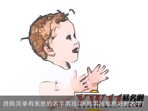 姓陈简单有寓意的名字男孩(陈姓男孩寓意好的名字)