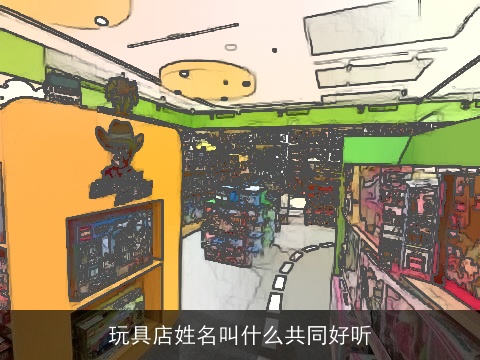 玩具店姓名叫什么共同好听