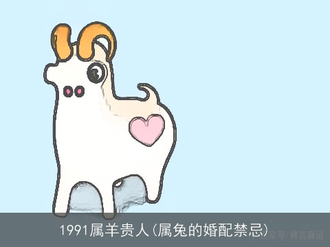 1991属羊贵人(属兔的婚配禁忌)