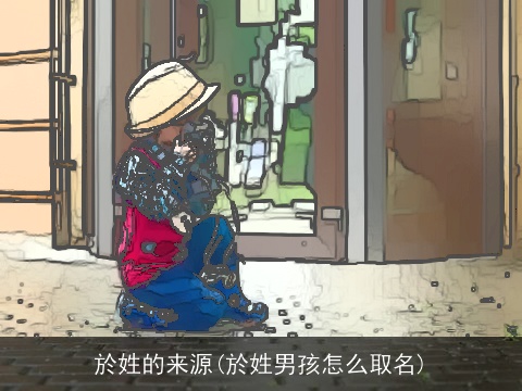 於姓的来源(於姓男孩怎么取名)