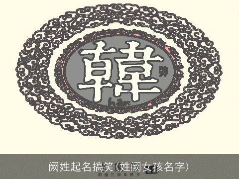 阙姓起名搞笑(姓阙女孩名字)