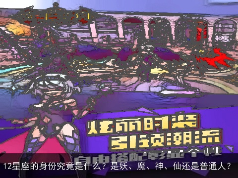 12星座的身份究竟是什么？是妖、魔、神、仙还是普通人？