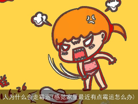 人为什么会走霉运(感觉家里最近有点霉运怎么办)