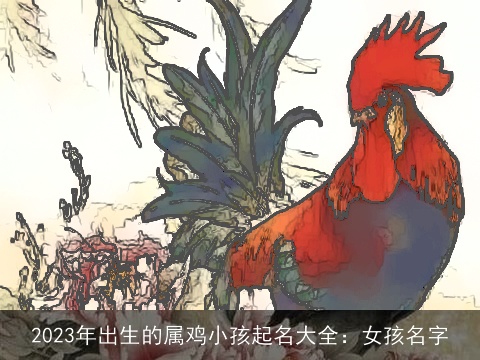 2023年出生的属鸡小孩起名大全：女孩名字