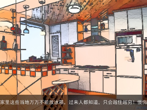 家里这些当地万万不能放冰箱，过来人都知道，只会越住越穷！懊悔