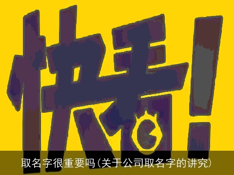 取名字很重要吗(关于公司取名字的讲究)