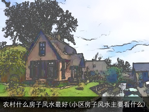 农村什么房子风水最好(小区房子风水主要看什么)