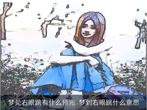 梦见右眼跳有什么预兆 梦到右眼跳什么意思